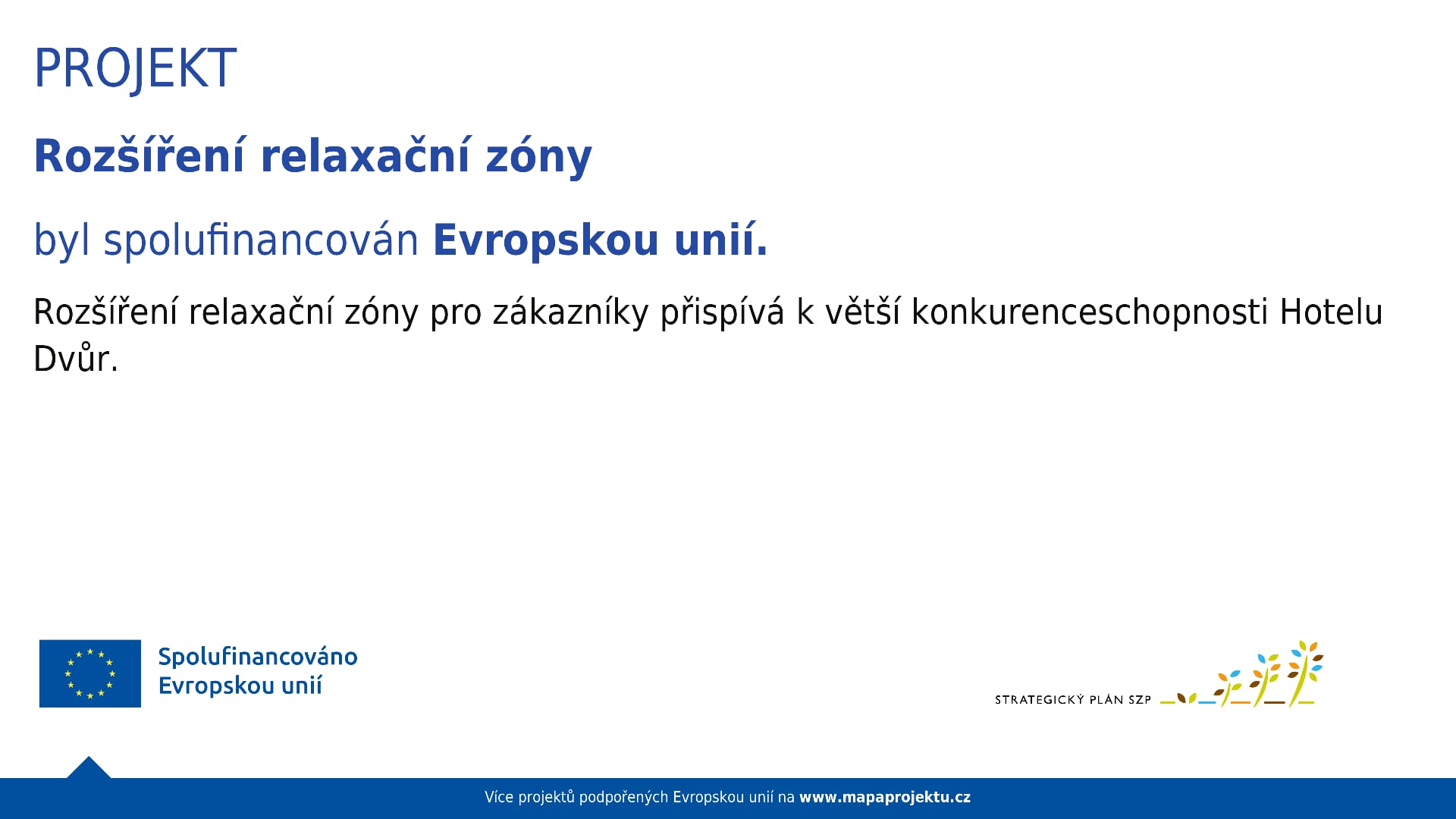 Projekt Rozšíření relaxační zóny byl spolufinancován Evropskou unií. Rozšíření relaxační zóny pro zákazníky přispívá k větší konkurenceschopnosti Hotelu Dvůr. Loga Evropské unie a Strategického plánu SZP.